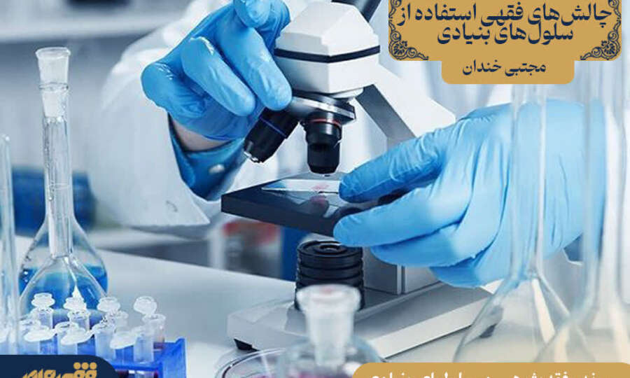 چالشهای فقهی استفاده از سلولهای بنیادی