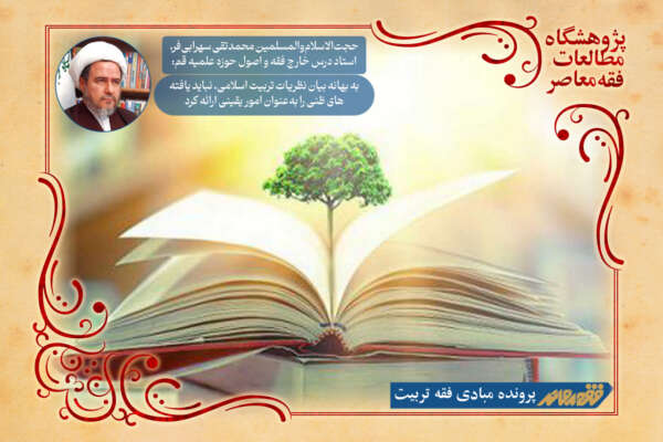 به بهانه بیان نظریات تربیت اسلامی، نباید یافته‌های ظنی را به‌عنوان امور یقینی ارائه کرد